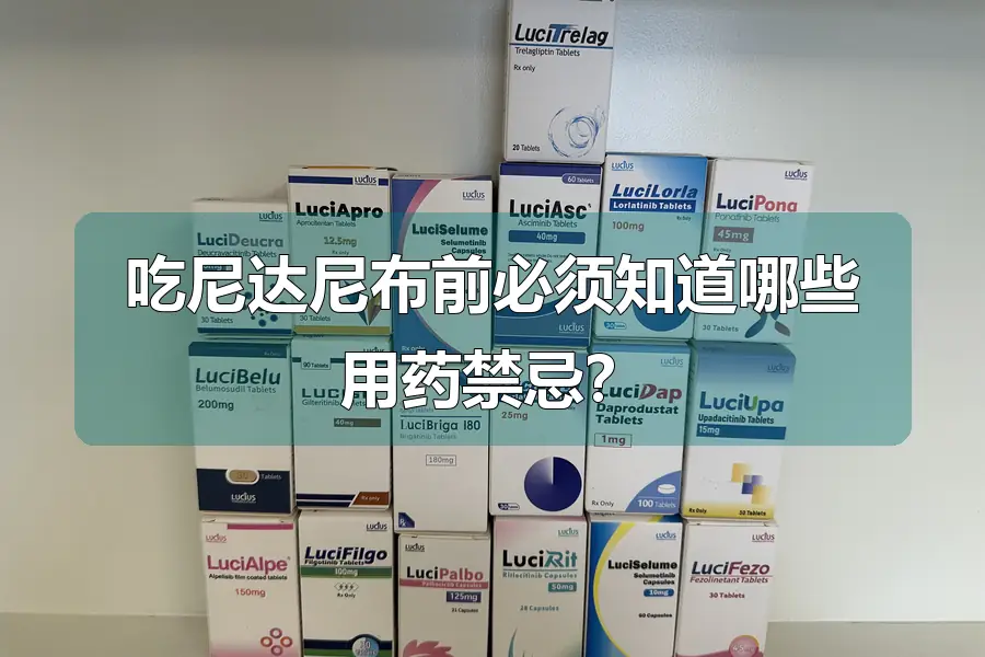 吃尼达尼布前必须知道哪些用药禁忌?